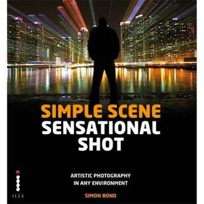 

Simple Scene Sensational Shot: Artistic Photography in Any Environment,Paperback,BySimon Bond