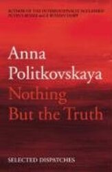 Nothing But the Truth: Selected Dispatches, Paperback Book, By: Anna Politkowskaja