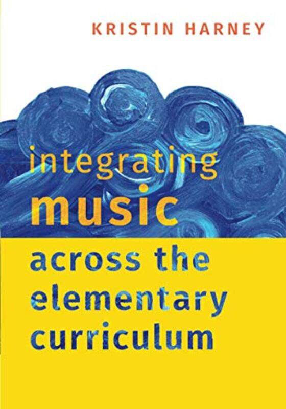 

Integrating Music Across the Elementary Curriculum by Kristin Associate Professor of Music Education, Associate Professor of Music Education, Universi