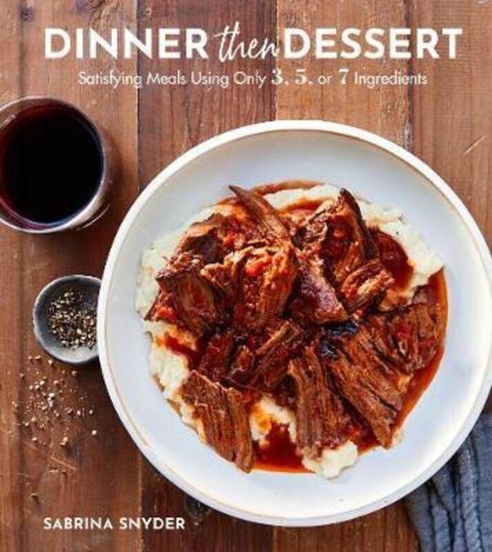 

Dinner Then Dessert: Satisfying Meals Using Only 3, 5, or 7 Ingredients.Hardcover,By :Snyder, Sabrina