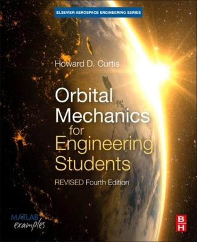 

Orbital Mechanics for Engineering Students,Paperback, By:Howard Curtis, Ph.D., Purdue University (Professor Emeritus, Aerospace Engineering, Embry-Rid