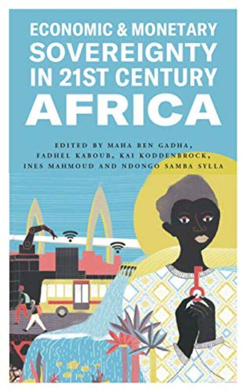 

Economic and Monetary Sovereignty in 21st Century Africa by Maha Ben GadhaFadhel KaboubKai KoddenbrockInes MahmoudNdongo Samba Sylla-Paperback