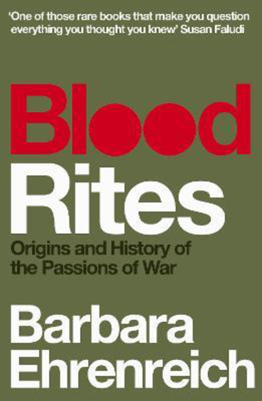 Blood Rites: Origins and History of the Passions of War, Paperback Book, By: Barbara Ehrenreich