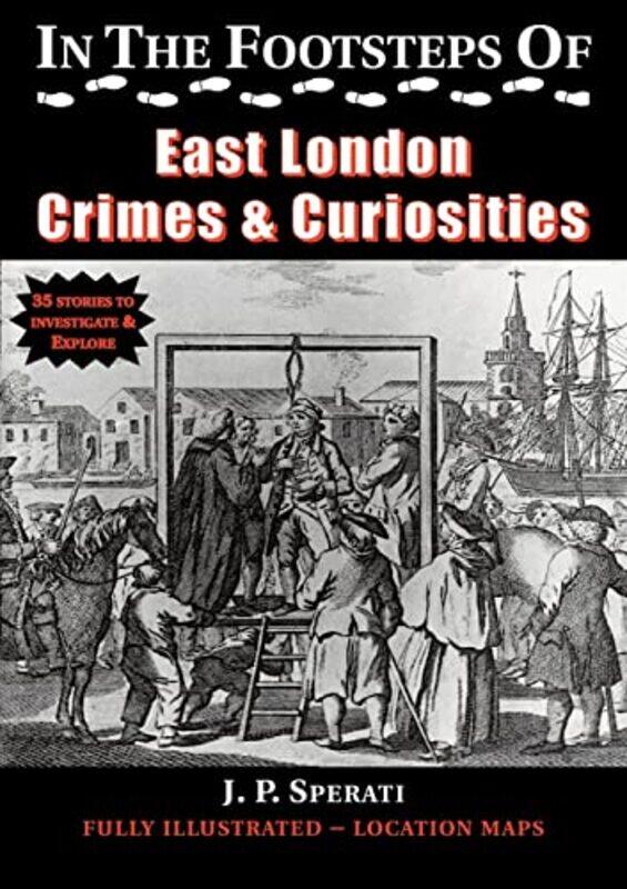 

In The Footsteps Of East London Crime And Curiosities by J P Sperati-Paperback