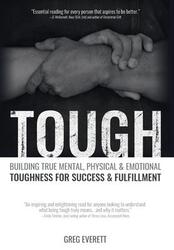 Tough: Building True Mental, Physical and Emotional Toughness for Success and Fulfillment,Hardcover,ByEverett, Greg