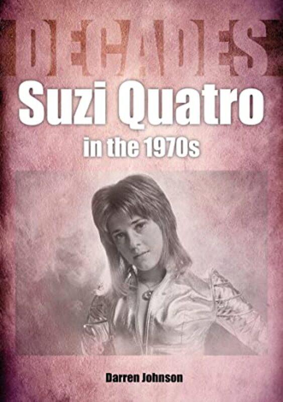 

Suzi Quatro in the 1970s Decades by Darren Johnson-Paperback