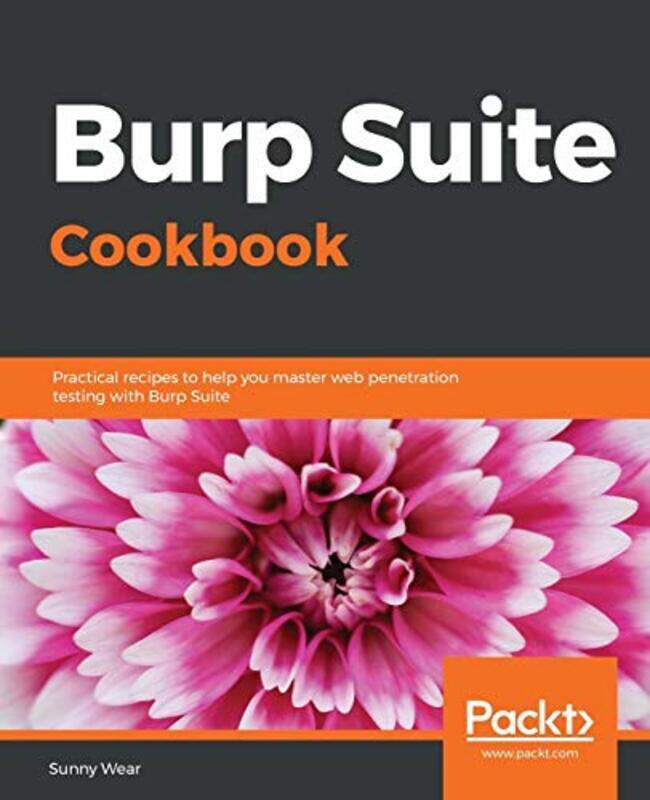 

Burp Suite Cookbook: Practical recipes to help you master web penetration testing with Burp Suite,Paperback by Wear, Sunny