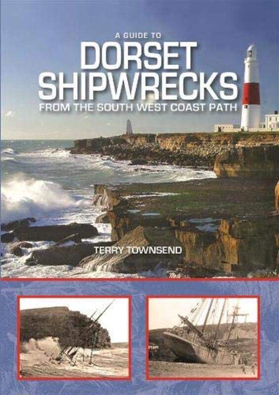 

A Guide to Dorset Shipwrecks from the South West Coast Path by Terry Townsend-Hardcover