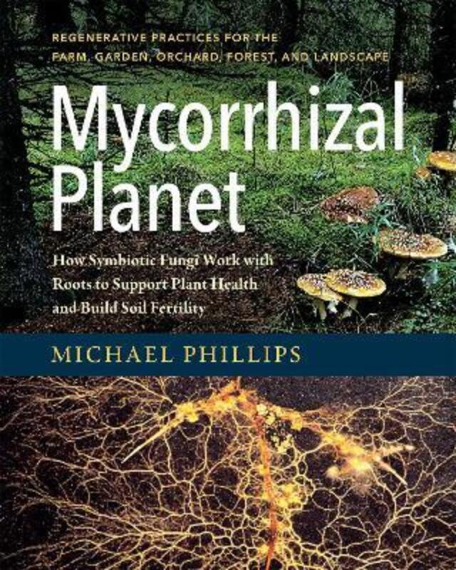 Mycorrhizal Planet: How Symbiotic Fungi Work with Roots to Support Plant Health and Build Soil Ferti,Hardcover,ByPhillips, Michael
