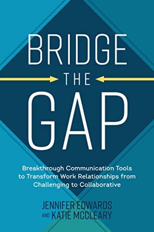 

Bridge the Gap Breakthrough Communication Tools to Transform Work Relationships From Challenging to Collaborative by Jennifer EdwardsKatie McCleary-Ha