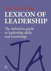 The John Adair Lexicon of Leadership: The Definitive Guide to Leadership Skills and Knowledge.Hardcover,By :John Adair