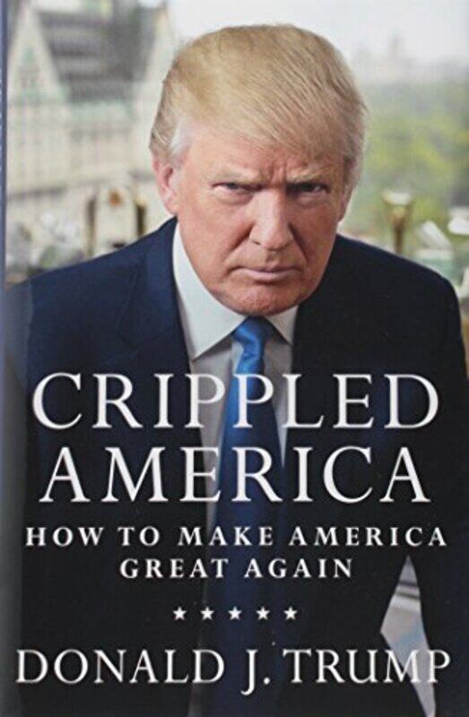 

Crippled America: How to Make America Great Again, Hardcover Book, By: Donald J. Trump