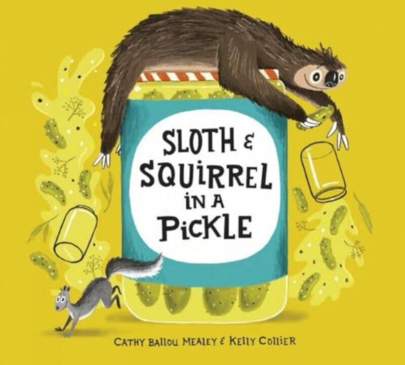 

Sloth and Squirrel in a Pickle by Cathy Ballou MealeyKelly Collier-Hardcover