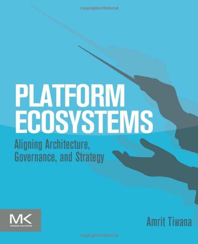 Platform Ecosystems: Aligning Architecture, Governance, and Strategy , Paperback by Tiwana, Amrit (Professor, Terry College of Business, University of Georgia, USA.)