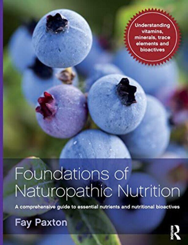 

Foundations Of Naturopathic Nutrition: A Comprehensive Guide To Essential Nutrients And Nutritional By Paxton, Fay Paperback