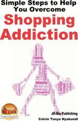 Simple Steps to Help You Overcome Shopping Addiction.paperback,By :Davidson, John - Mendon Cottage Books - Nyakundi, Colvin Tonya