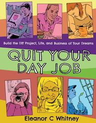 Quit Your Day Job: Build the DIY Project, Life, and Business of Your Dreams, Paperback Book, By: Eleanor C. Whitney