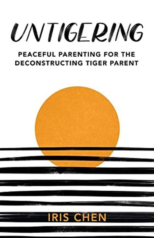 

Untigering: Peaceful Parenting for the Deconstructing Tiger Parent , Paperback by Chen, Iris