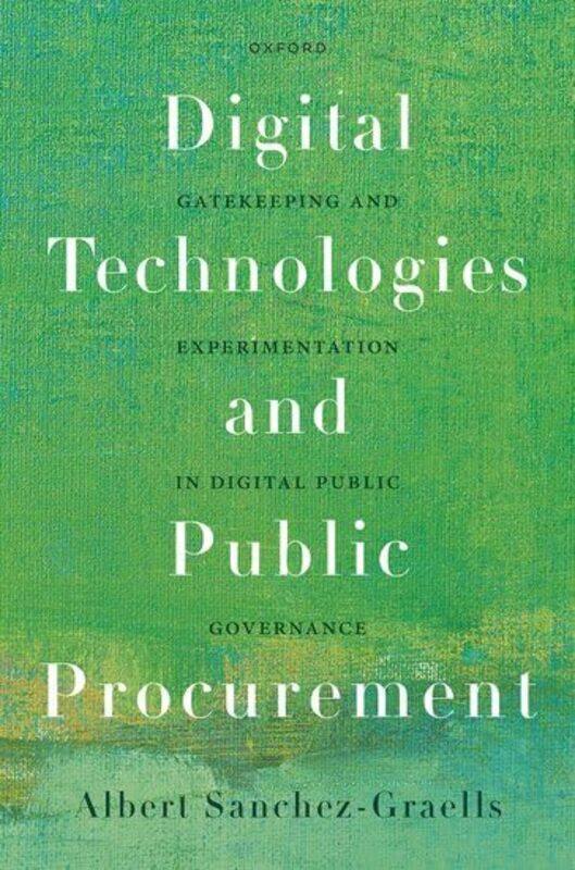 

Digital Technologies and Public Procurement by Albert (Professor of Economic Law, Professor of Economic Law, University of Bristol) Sanchez-Graells -H