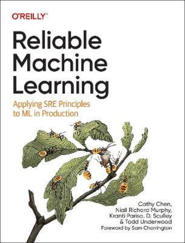 

Reliable Machine Learning: Applying SRE Principles to ML in Production,Paperback, By:Chen, Cathy - Murphy, Niall Richard - Parisa, Kranti - Sculley, D