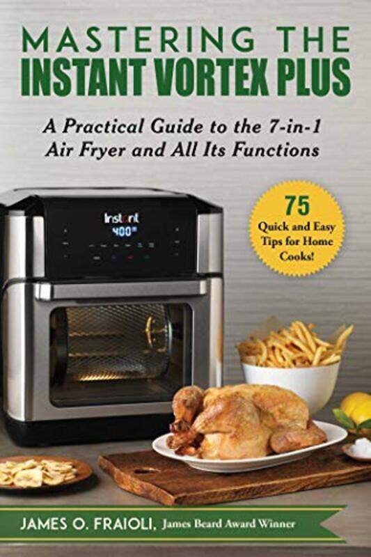 

Mastering The Instant Vortex Plus A Practical Guide To The 7In1 Air Fryer And All Its Functions Fraioli, James O Paperback