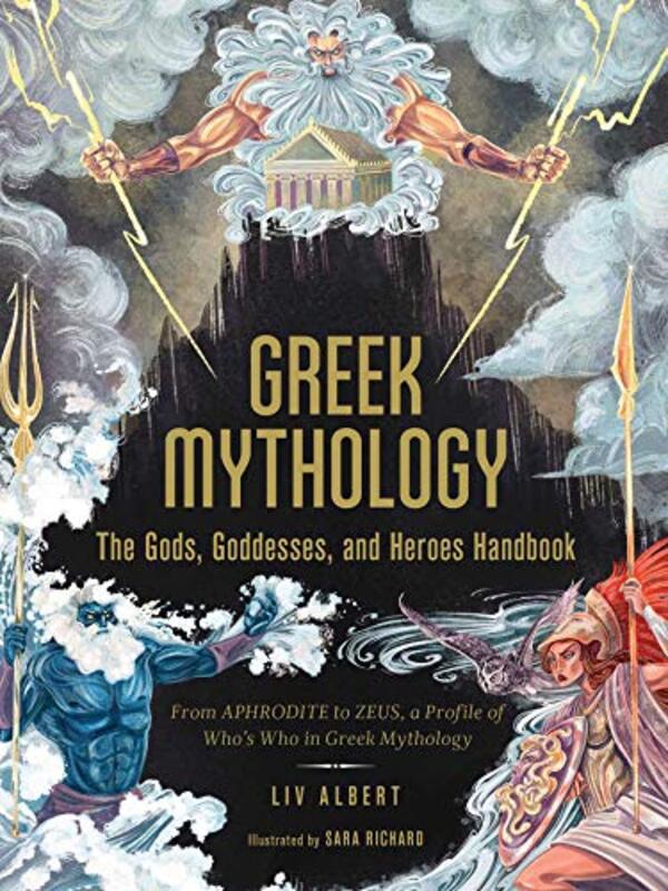 Greek Mythology: The Gods, Goddesses, and Heroes Handbook: From Aphrodite to Zeus, a Profile of Who , Hardcover by Albert, Liv - Richard, Sara