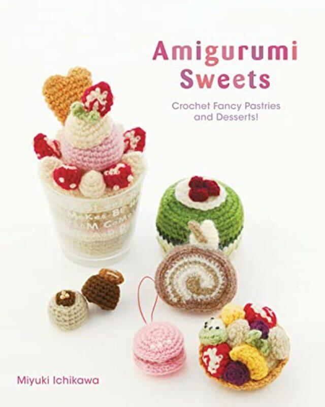 

Amigurumi Crochet Fancy Pastries And Dessert by Miyuki Ichikawa - Paperback