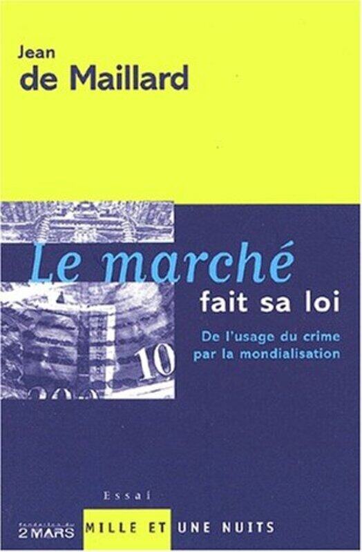 

LE MARCHE FAIT SA LOI - DE L'USAGE DU CRIME PAR LA MONDIALISATION,Paperback,By:Jean de Maillard