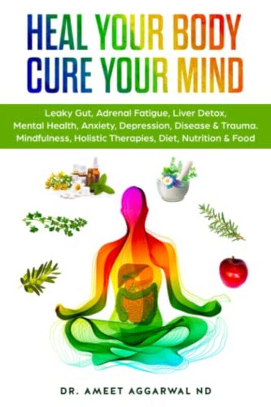 

Heal Your Body Cure Your Mind Leaky Gut Adrenal Fatigue Liver Detox Mental Health Anxiety Dep by Aggarwal Nd, Ameet..Paperback