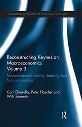 Reconstructing Keynesian Macroeconomics Volume 3 by Carl University of Technology, Sydney, Australia ChiarellaPeter FlaschelWilli New School University, USA Semmler-Paperback