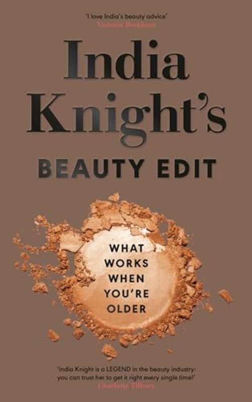 India Knight'S Beauty Edit: What Works When You'Re Older By Knight, India Hardcover