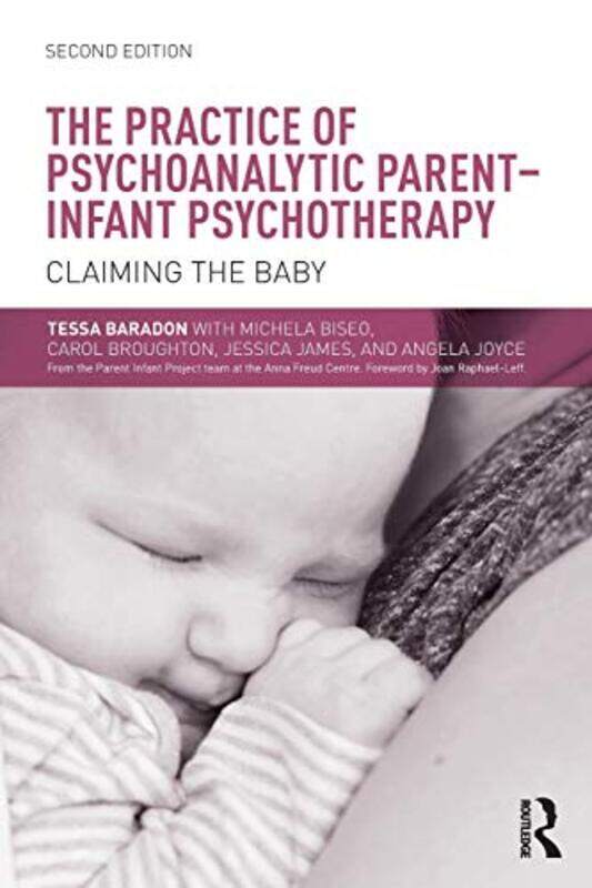 

The Practice of Psychoanalytic ParentInfant Psychotherapy by Tessa Anna Freud Centre, UK BaradonMichela BiseoCarol BroughtonJessica JamesAngela Anna F