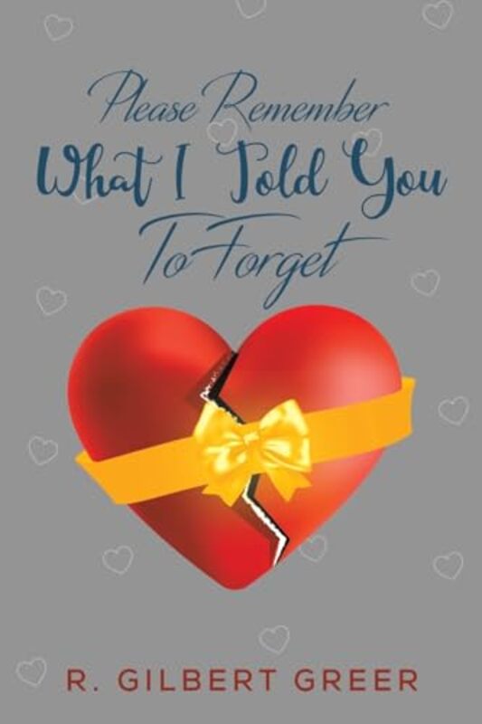 Please Remember What I Told You To Forget by R Gilbert Greer-Paperback