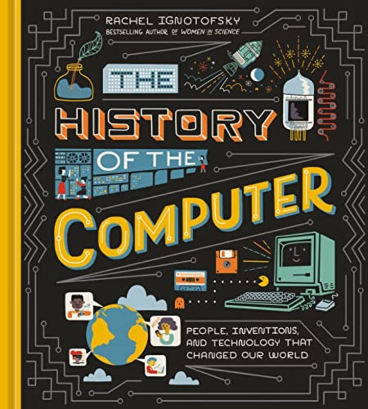 The History Of The Computer People Inventions And Technology That Changed Our World By Ignotofsky, Rachel Hardcover