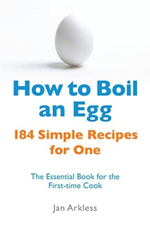 

How To Boil An Egg 184 Simple Recipes For One The Essential Book For The Firsttime Cook, Paperback by Arkless, Jan