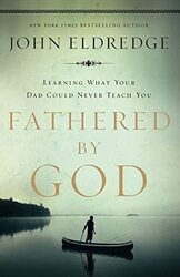Fathered By God Learning What Your Dad Could Never Teach You By Eldredge, John - Paperback