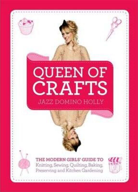 

Queen of Crafts: The Modern Girls' Guide to Knitting, Sewing, Quilting, Baking, Preserving & Kitchen.Hardcover,By :Jazz Domino Holly