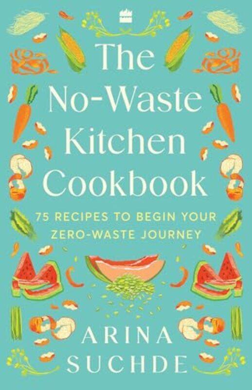 

The No-Waste Kitchen Cookbook 75 Recipes To Begin Your Zero-Waste Journey By Suchde Arina - Paperback