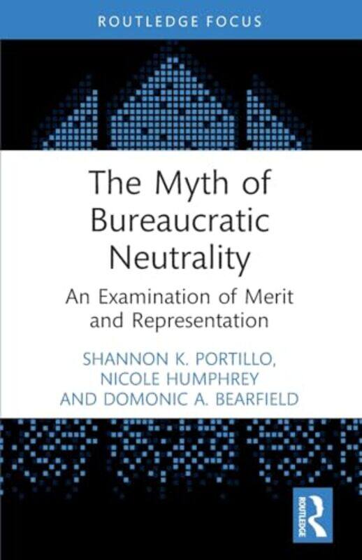 

The Myth of Bureaucratic Neutrality by Shannon K University of Kansas, USA PortilloNicole University of Miami, USA HumphreyDomonic A George Washington