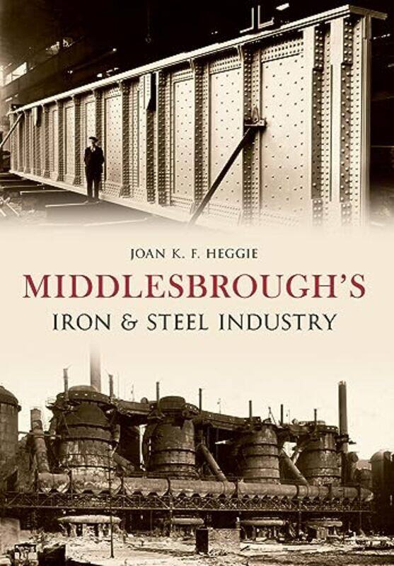 

Middlesbroughs Iron And Steel Industry by Dr Joan Heggie-Paperback