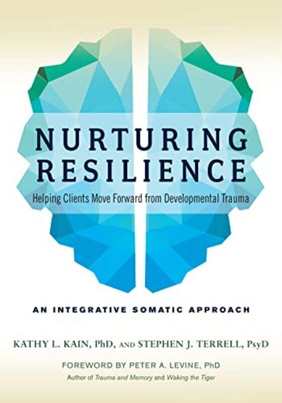 

Nurturing Resilience: Helping Clients Move Forward from Developmental TraumaAn Integrative Somatic Paperback by Kain, Kathy L. - Terrell, Stephen J.