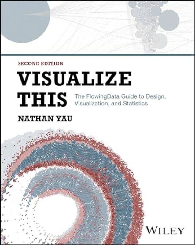 

Visualize This The Flowingdata Guide To Design Visualization And Statistics By Yau, Nathan (Ucla) -Paperback