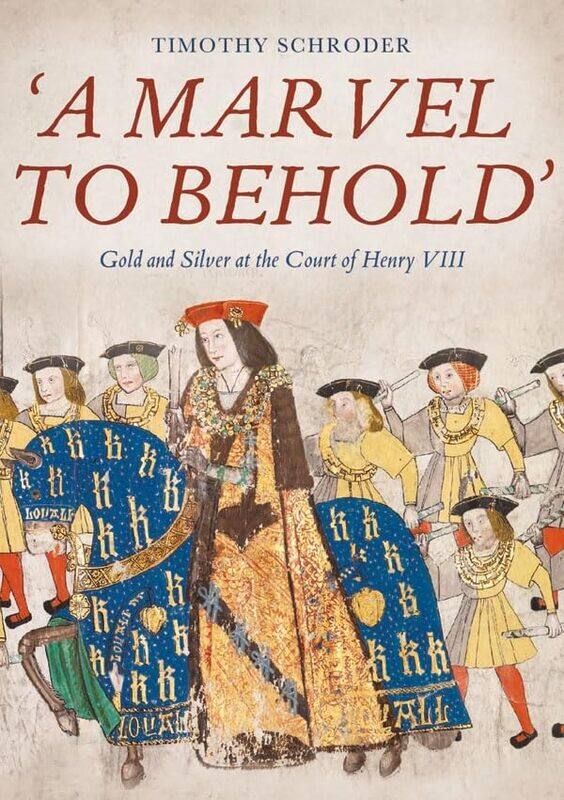 

A Marvel to Behold Gold and Silver at the Court of Henry VIII by Timothy Royalty Account Schroder-Hardcover