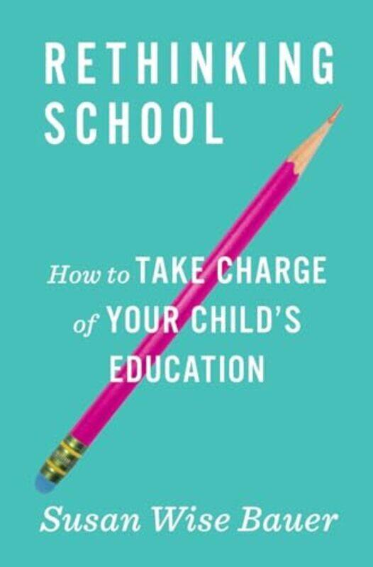 

Rethinking School How To Take Charge Of Your Childs Education by Bauer, Susan Wise -Hardcover