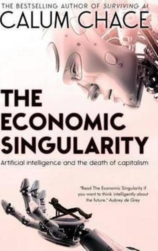The Economic Singularity: Artificial intelligence and the death of capitalism,Paperback, By:Chace, Calum