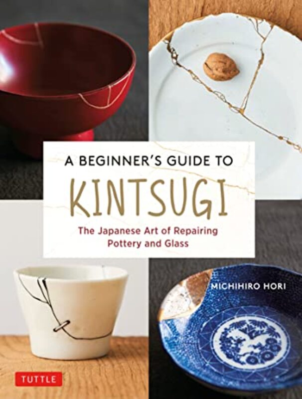 A Beginners Guide To Kintsugi The Japanese Art Of Repairing Pottery And Glass Hori, Michihiro Hardcover