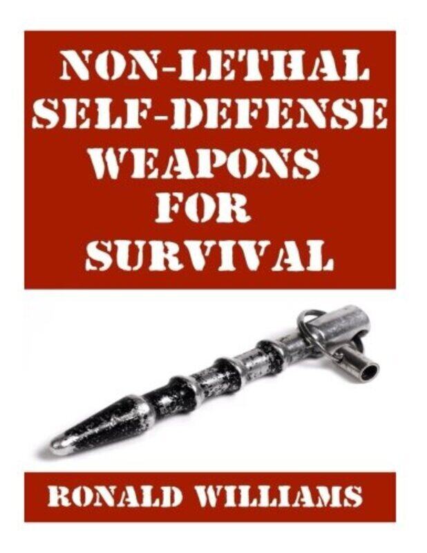 

Non-Lethal Self-Defense Weapons For Survival The Ultimate Buyers Guide On The Most Effective Yet N By Williams Ronald - Paperback