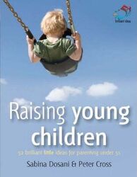 Raising Young Children: 52 Brilliant Little Ideas for Parenting Under 5's (52 Brilliant Little Ideas,Paperback,BySabina Dosani; Peter Cross