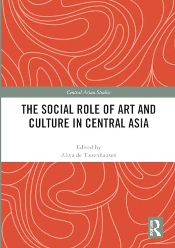 

The Social Role of Art and Culture in Central Asia by Aliya (Independent scholar) de Tiesenhausen -Paperback