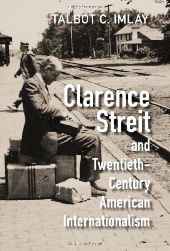 

Clarence Streit and TwentiethCentury American Internationalism by Talbot C Universite Laval, Quebec Imlay-Hardcover